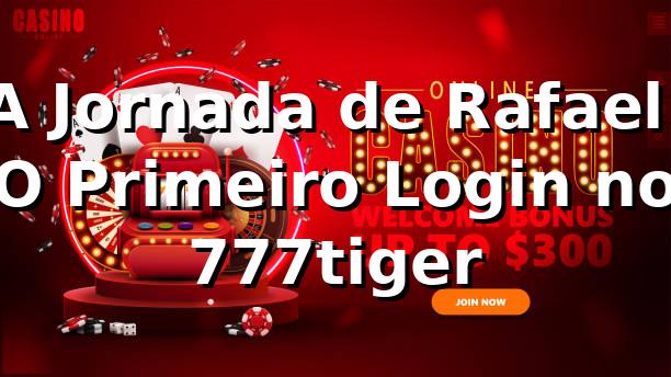 A Jornada de Rafael: O Primeiro Login no 777tiger 🐅